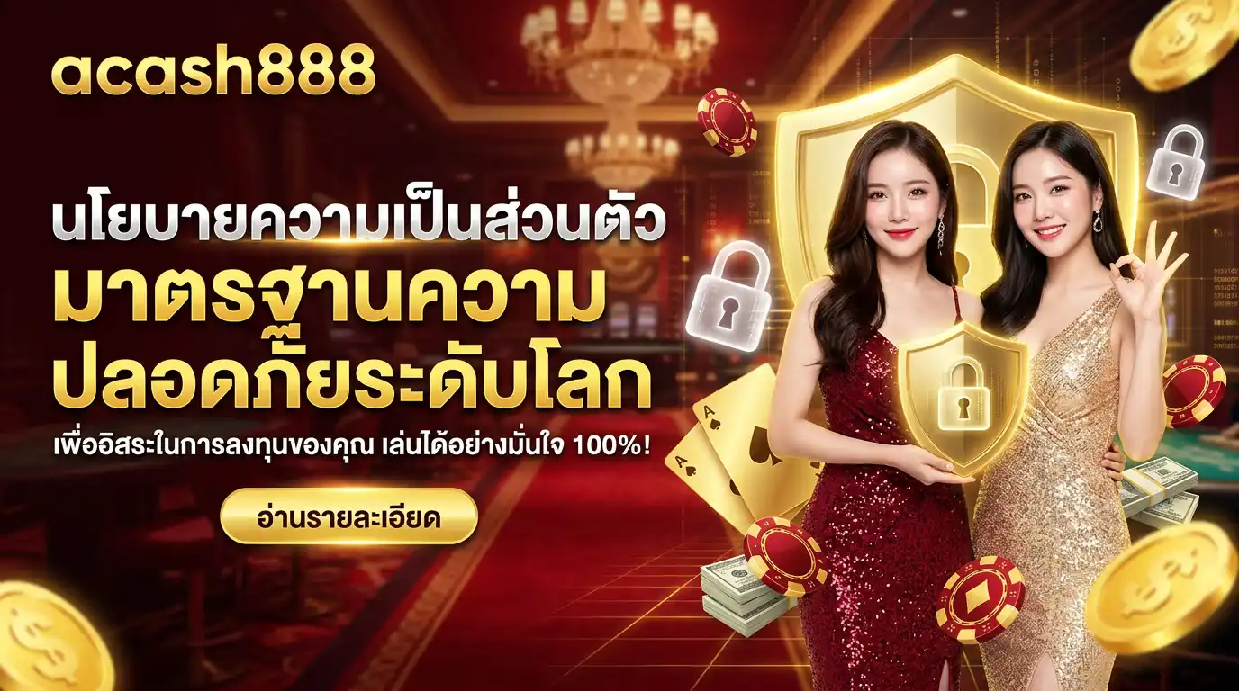 นโยบายความเป็นส่วนตัว acash888 มาตรฐานความปลอดภัยระดับโลก